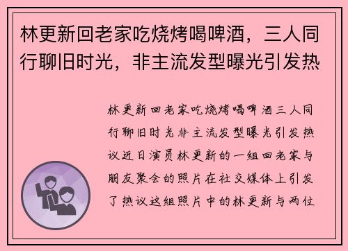 林更新回老家吃烧烤喝啤酒，三人同行聊旧时光，非主流发型曝光引发热议